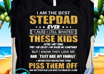 I Am The Best Stepdad Ever Cause I Still Wanted These Kids After I Met Them Piss Them Off SVG, Funny SVG, Quote SVG buy