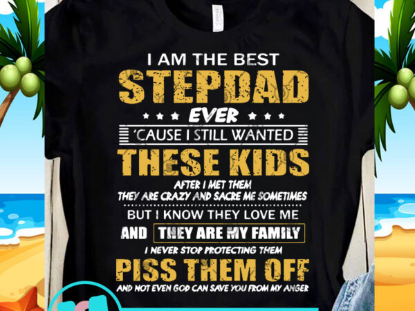 I am the best stepdad ever cause i still wanted these kids after i met them piss them off svg, funny svg, quote svg buy t shirt design for sale I am the best stepdad ever cause i still wanted these kids after i met them piss them off svg, funny svg, quote svg buy t shirt design for sale