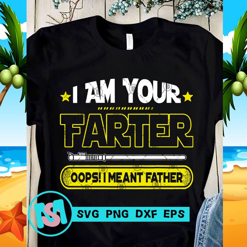 Download I Am Your Farter Oops I Meant Father SVG, Father's Day SVG ...