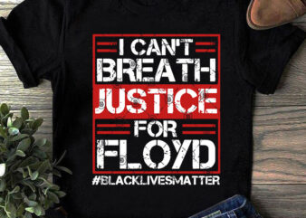I Can’t Breath Justice For Floyd Blacklivesmatter SVG, Quote SVG, Funny SVG, Trending SVG t shirt design to buy