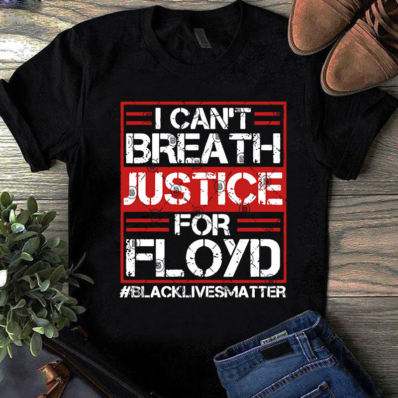 I Can’t Breath Justice For Floyd Blacklivesmatter SVG, Quote SVG, Funny SVG, Trending SVG t shirt design to buy