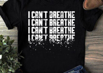 I Can’t Breathe Black Lives Matter SVG, Funny SVG, Quote SVG, George Floyd SVG shirt design png