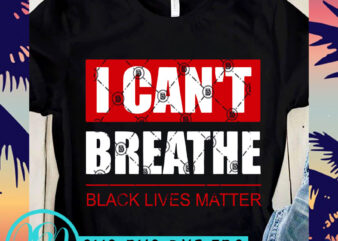 I Can’t Breathe Black Lives Matter SVG, Black Lives Matter SVG, George Floyd SVG t-shirt design png