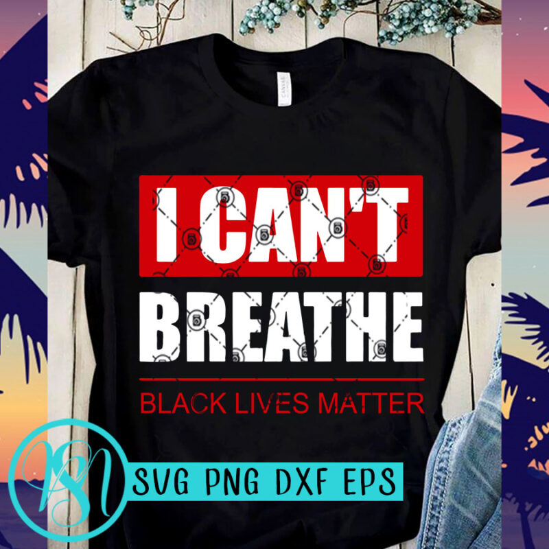 I Can't Breathe Black Lives Matter SVG, Black Lives Matter SVG, George Floyd SVG