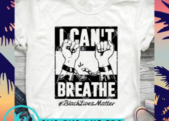 I Can’t Breathe Black Lives Matter Fist SVG, Black Lives Matter SVG, George Floyd SVG t-shirt design for commercial use