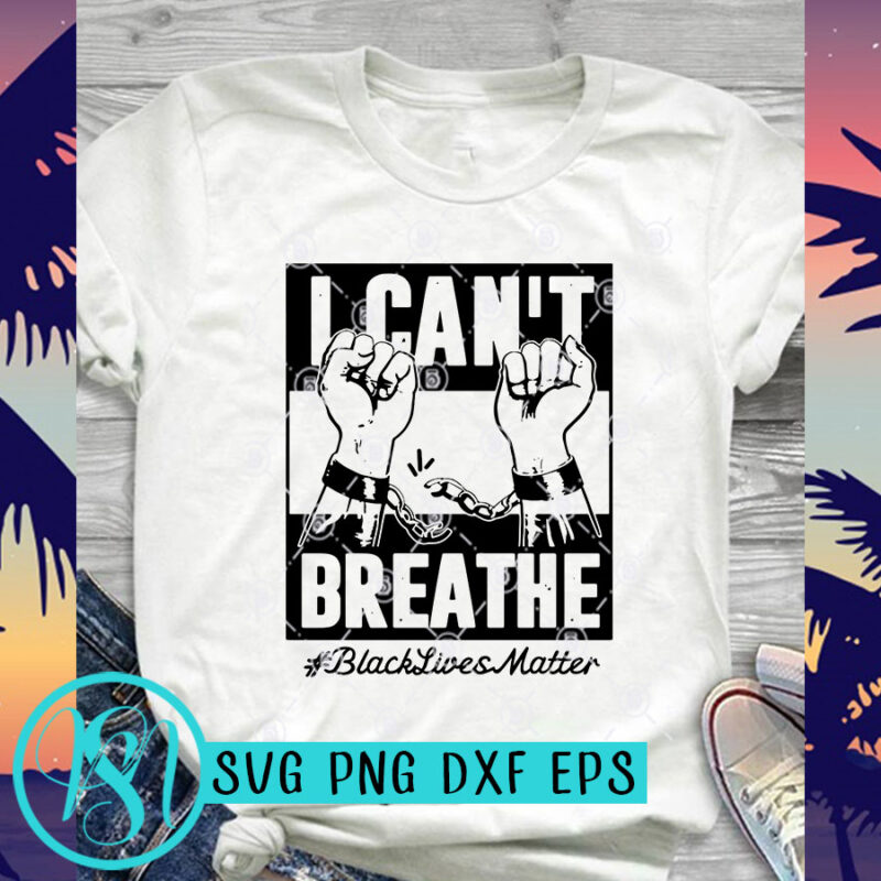 I Can’t Breathe Black Lives Matter Fist SVG, Black Lives Matter SVG, George Floyd SVG t-shirt design for commercial use