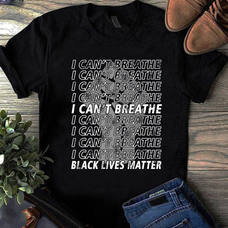 I Can’t Breathe Black Lives Matter Fist SVG, Funny SVG, Quote SVG, Trending SVG t shirt design for download