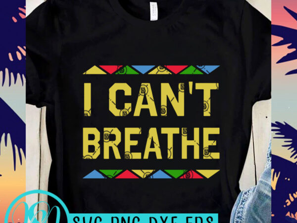 I can’t breathe color svg, george floyd svg, black lives matter svg ready made tshirt design