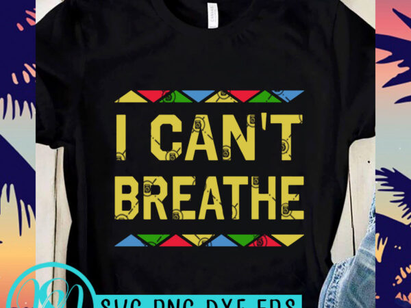 I can’t breathe color svg, george floyd svg, black lives matter svg ready made tshirt design I can’t breathe color svg, george floyd svg, black lives matter svg ready made tshirt design