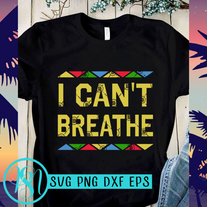 I Can’t Breathe Color SVG, George Floyd SVG, Black Lives Matter SVG ready made tshirt design