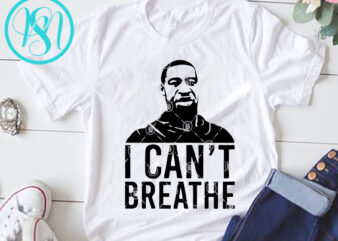 I Can’t Breathe George Floyd SVG, George Floyd SVG, Quote SVG t shirt design to buy