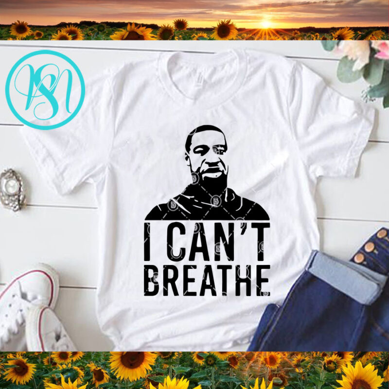 I Can’t Breathe George Floyd SVG, George Floyd SVG, Quote SVG t shirt design to buy