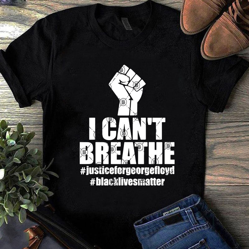 I Can’t Breathe Justiceforgeorgefloyd Blacklivesmatter SVG, Quote SVG, Funny SVG, Trending SVG design for t shirt tshirt design for merch by amazon