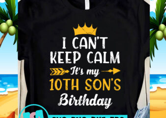 I Can’t Keep Calm It’s My 10th Son’s Birthday SVG, Birthday SVG, Funny SVG, Quote SVG t shirt design template
