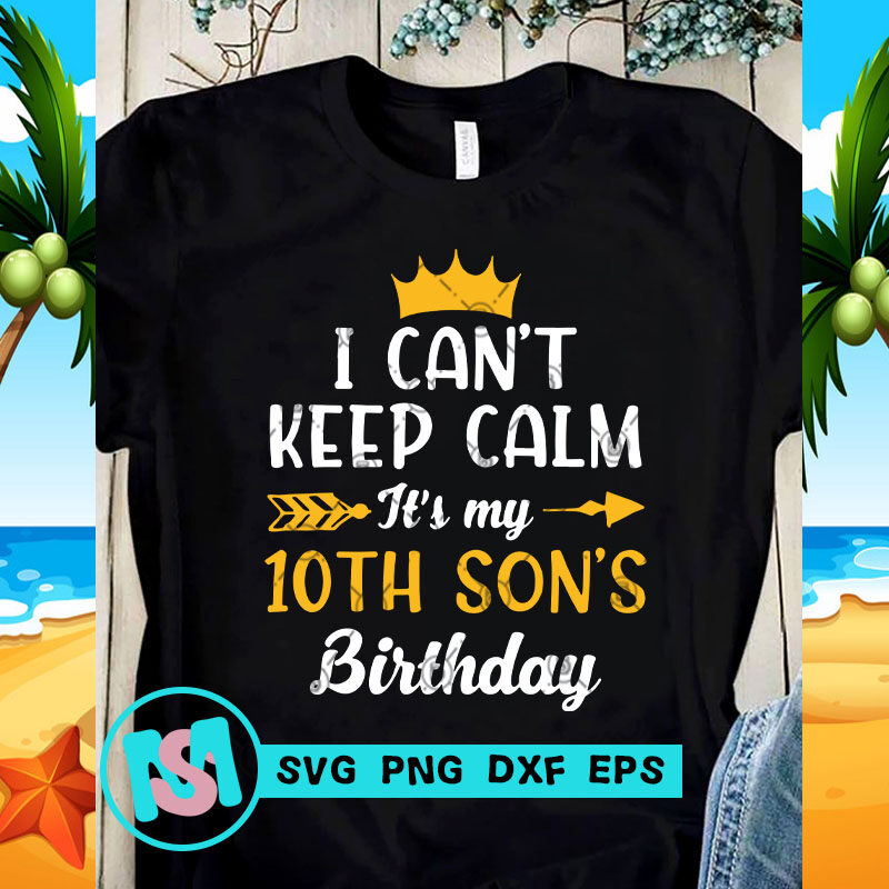 I Can't Keep Calm It's My 10th Son's Birthday SVG, Birthday SVG, Funny SVG, Quote SVG
