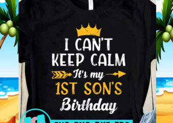 I Can’t Keep Calm It’s My 1st Son’s Birthday SVG, Birthday SVG, Funny SVG, Quote SVG buy t shirt design