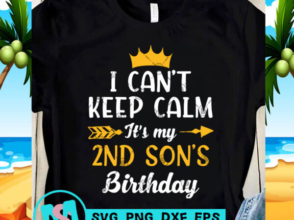 I can’t keep calm it’s my 2nd son’s birthday svg, birthday svg, funny svg, quote svg print ready t shirt design