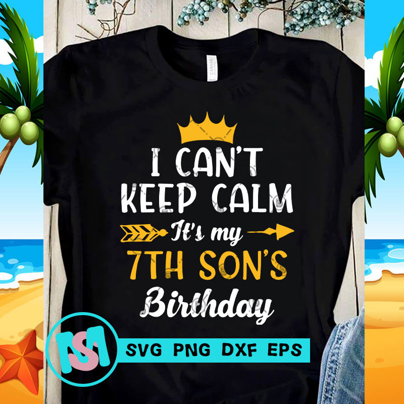 I Can't Keep Calm It's My 7th Son's Birthday SVG, Birthday SVG, Funny SVG, Quote SVG