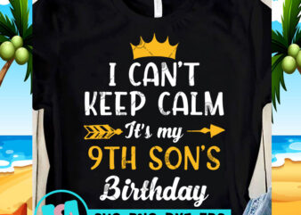 I Can’t Keep Calm It’s My 9th Son’s Birthday SVG, Birthday SVG, Funny SVG, Quote SVG t shirt design for sale