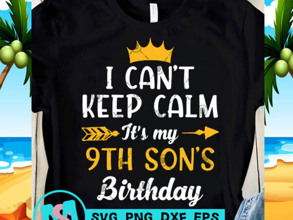 I can’t keep calm it’s my 9th son’s birthday svg, birthday svg, funny svg, quote svg t shirt design for sale