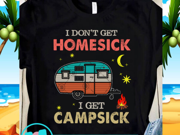 I don’t get homesick i get campsick svg, camping svg, funny svg, holiday svg buy t shirt design for commercial use