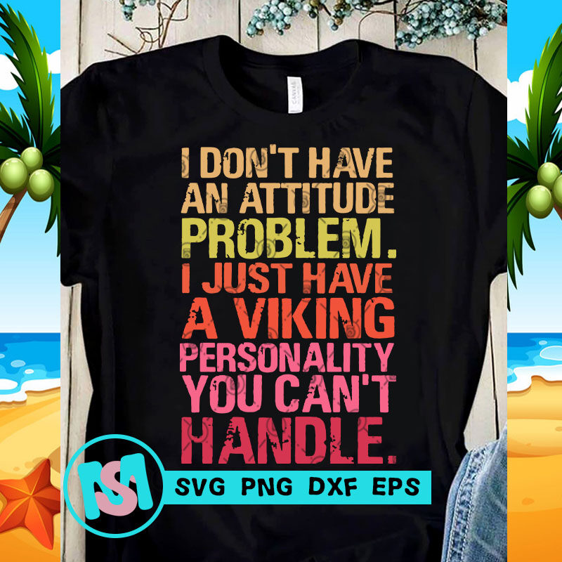 I Don't Have An Attitude Problem I Just Have A Viking SVG, Funny SVG, Quote SVG
