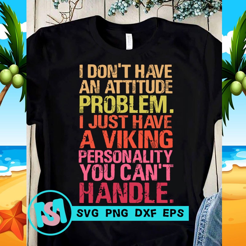 I Don T Have An Attitude Problem I Just Have A Viking Svg Funny Svg Quote Svg T Shirt Design For Sale Buy T Shirt Designs