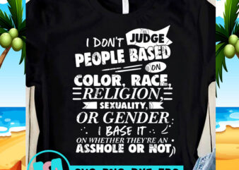 I Don’t Judge People Based On Color Race Religion Sexuality Or Gender I Base It On Whether They’re An Asshole Or Not SVG, Funny SVG,