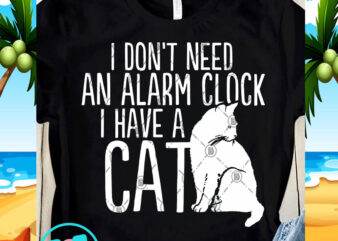I Don’t Need An Alarm Clock I Have A Cat SVG, CAT SVG, Funny SVG, Quote SVG buy t shirt design artwork