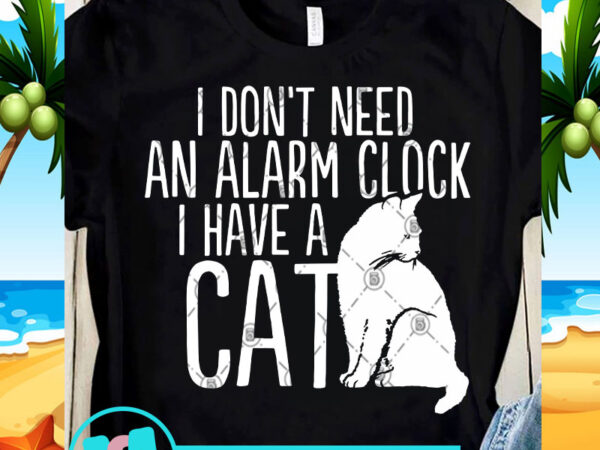 I don’t need an alarm clock i have a cat svg, cat svg, funny svg, quote svg buy t shirt design artwork I don’t need an alarm clock i have a cat svg, cat svg, funny svg, quote svg buy t shirt design artwork