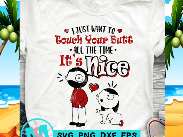 I just want to touch your butt all the time it’s nice svg, funny svg, quote svg commercial use t-shirt design I just want to touch your butt all the time it’s nice svg, funny svg, quote svg commercial use t-shirt design