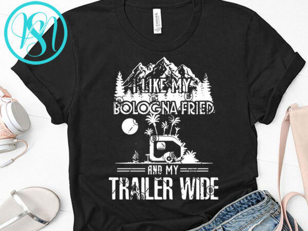 I like my bologna fried and my trailer wide svg, camping svg, van svg t shirt design for purchase