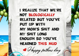 I Realize That We’re Not Biologically Related But You’ve Put Up With My Mom’s Shit And My Shit Long Enough So You’ve Earned This Mug Happy Father’s Day SVG, DAD 2020 SVG, Funny SVG, Quote SVG commercial use t-shirt design