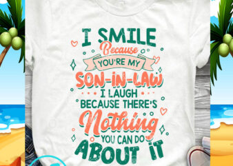 I Smile Because You’re My Son-in-law I Laugh Because there’s Nothing You Can Do About It SVG, Funny SVG, Quote SVG t shirt design for