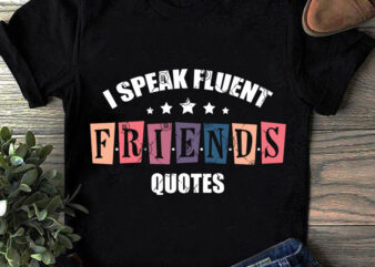 I Speak Fluent Friends Quotes SVG, Funny SVG, Quote SVG, Friend SVG print ready t shirt design