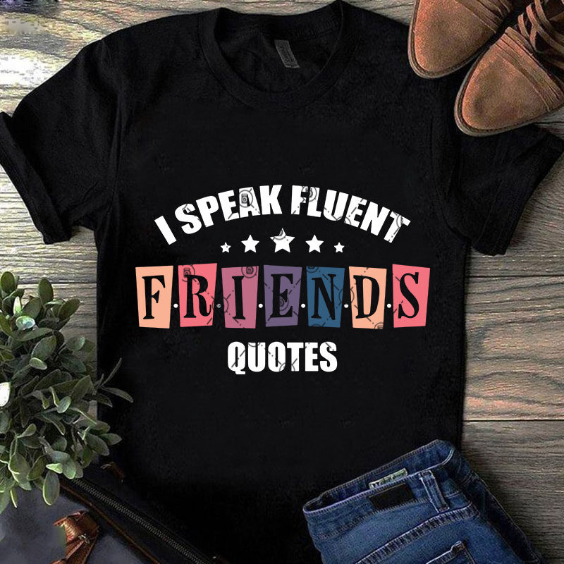 Download I Speak Fluent Friends Quotes Svg Funny Svg Quote Svg Friend Svg Print Ready T Shirt Design Buy T Shirt Designs