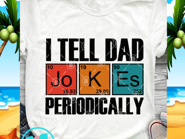 I tell dad jokes periodically svg, funny svg, quote svg design for t shirt