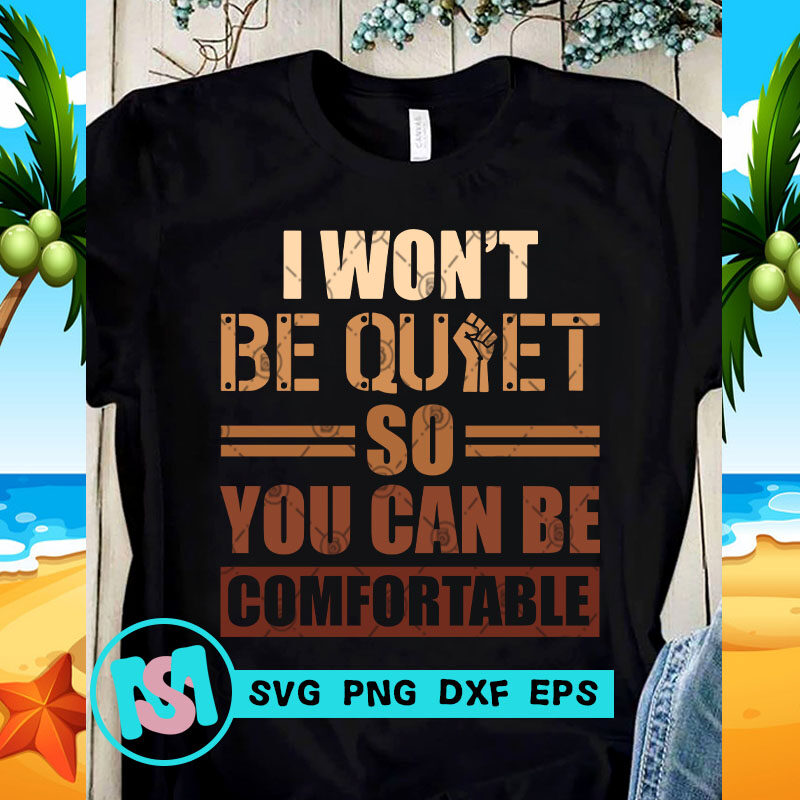 I Won't Be Quiet So You Can Be Comfortable SVG, Funny SVG, Quote SVG