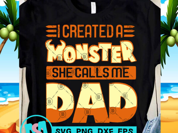 Icreated a monster she calls me dad svg, funny svg, quote svg t-shirt design for commercial use