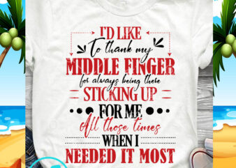 I’d Like To Thank My Middle Finger For Always Being There Sticking Up SVG, Funny SVG, Quote SVG t shirt design to buy