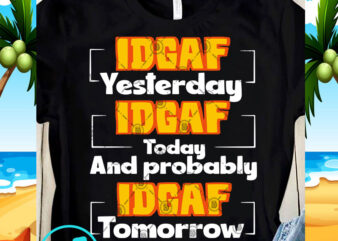 Idgaf Yesterday Idgaf Today And Probably Idgaf Tomorrow SVG, Funny SVG, Quote SVG t-shirt design for sale