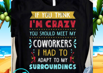 If You Think I’m crazy You Should Meet My Coworkers SVG, funny SVG, quote SVG t-shirt design png