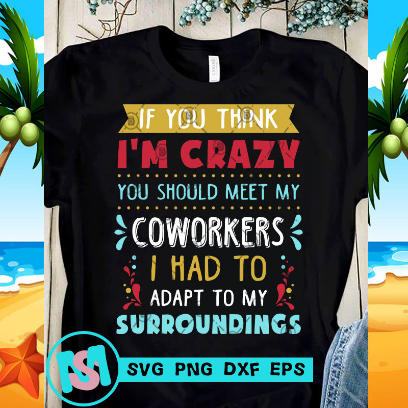 If You Think I'm crazy You Should Meet My Coworkers SVG, funny SVG, quote SVG