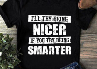 I’ll Try Being Nicer If You Try Being Smarter SVG, Quote SVG, Funny SVG graphic t-shirt design