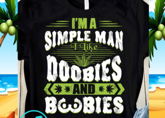 I’m A Simple Man I Like Doobies And Boobies SVG, 420 SVG, Cannabis SVG, Funny SVG, Chill SVG design for t shirt