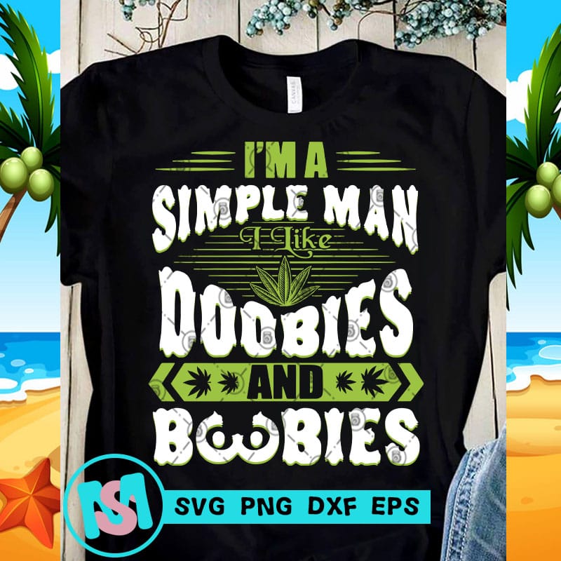 Download I'm A Simple Man I Like Doobies And Boobies SVG, 420 SVG, Cannabis SVG, Funny SVG, Chill SVG ...