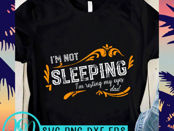 I’m not sleeping i’m resting my eyes dad svg, dad 2020 svg, funny svg t shirt design for sale