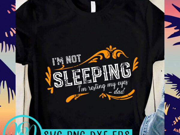 I’m not sleeping i’m resting my eyes dad svg, dad 2020 svg, funny svg t shirt design for sale I’m not sleeping i’m resting my eyes dad svg, dad 2020 svg, funny svg t shirt design for sale