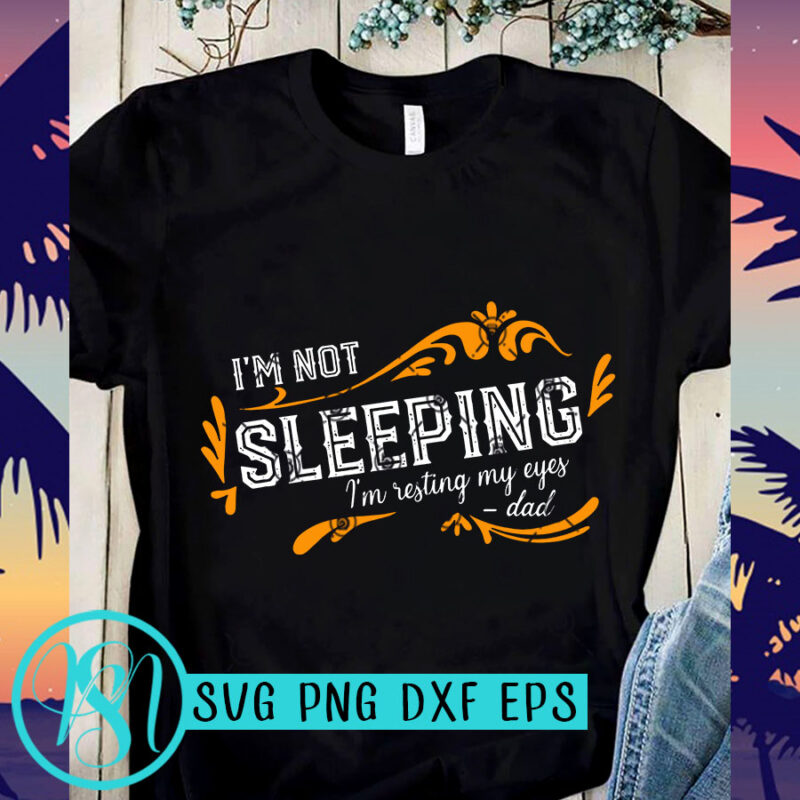 I’m Not Sleeping I’m Resting My Eyes DAD SVG, DAD 2020 SVG, Funny SVG t shirt design for sale