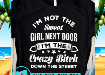 I’m Not The Sweet Girl Next Door I’m the Crazy Bitch Down the Street SVG, Funny SVG, Quote SVG t-shirt design for commercial use